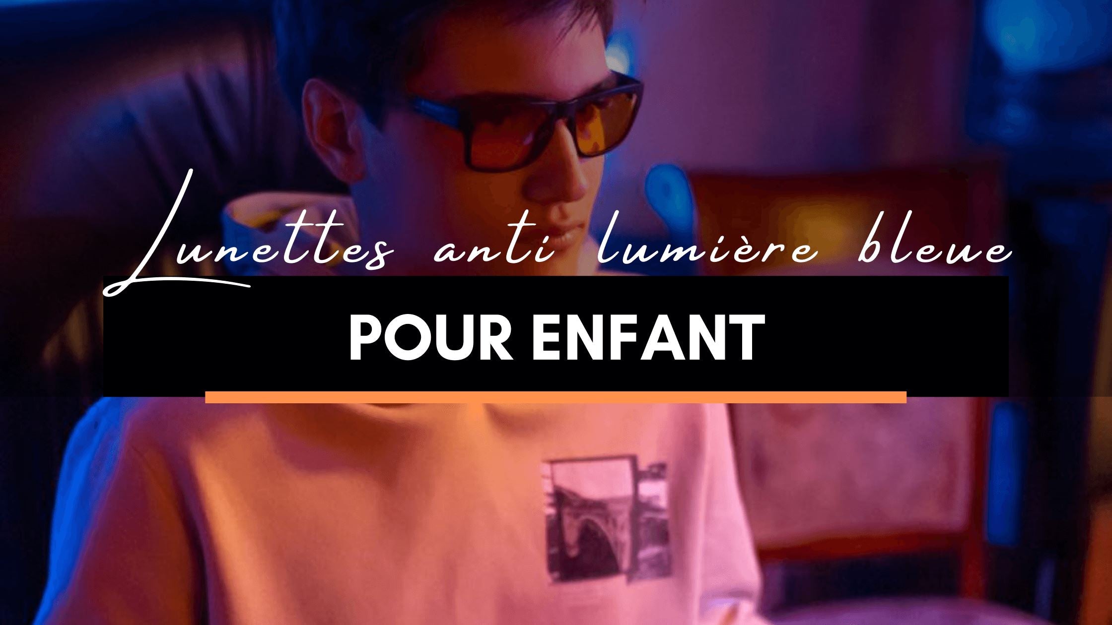 Quelles sont les meilleures lunettes anti-lumière bleue pour enfant ?