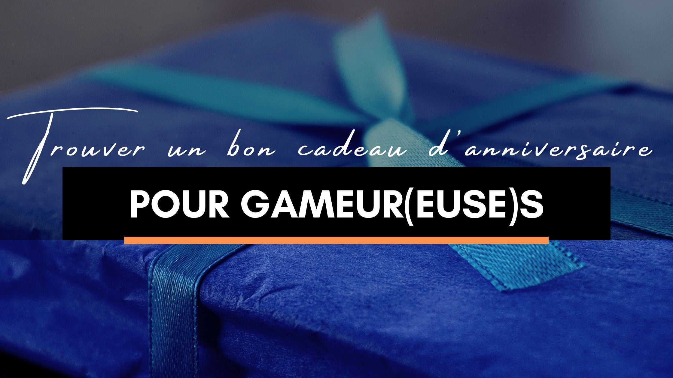 Trouver un bon cadeau d'anniversaire pour gamer et gameuse